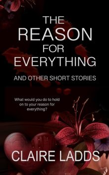 The Reason for Everything and Other Short Stories, Claire Ladds