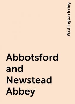 Abbotsford and Newstead Abbey, Washington Irving