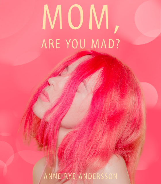 Mom, are you mad, Anne Rye Andersson