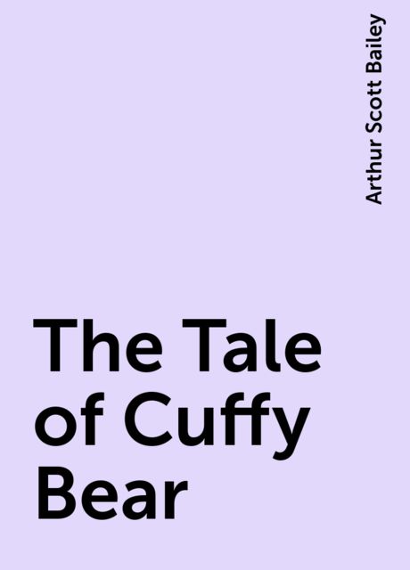 The Tale of Cuffy Bear, Arthur Scott Bailey