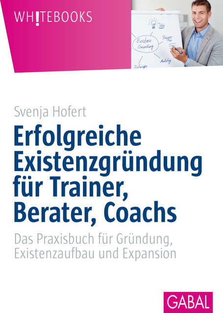 Erfolgreiche Existenzgründung für Trainer, Berater, Coachs, Svenja Hofert