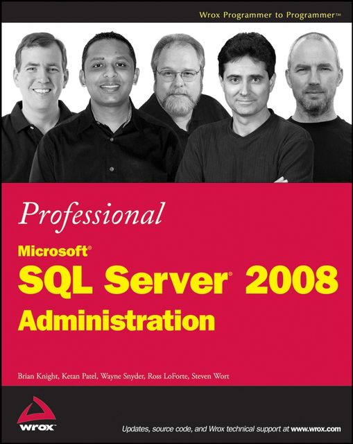Professional Microsoft SQL Server 2008 Administration, Brian Knight, Wayne Snyder, Ketan Patel, Ross LoForte, Steven Wort