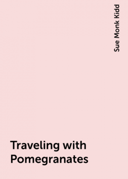 Traveling with Pomegranates, Sue Monk Kidd