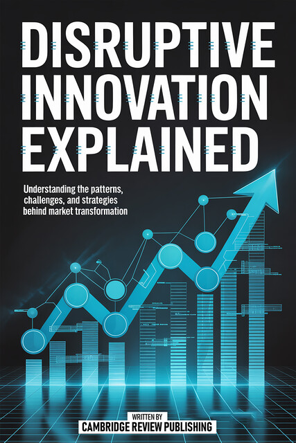 Disruptive Innovation Explained, Cambridge Review Publishing