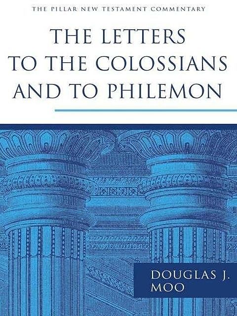 The Letters to the Colossians and to Philemon (Pillar New Testament Commentary), Douglas J. Moo