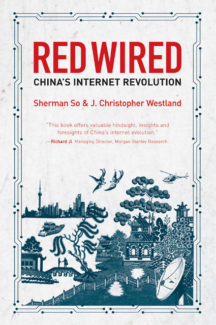 Red Wired. China’s Internet revolution, J.Christopher Westland, Shermon So