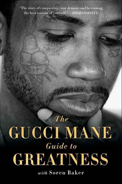 The Gucci Mane Guide to Greatness, Gucci Mane, Soren Baker