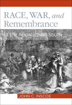 Race, War, and Remembrance in the Appalachian South, John C.Inscoe