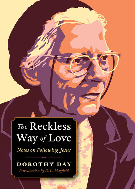 The Reckless Way of Love, Dorothy Day
