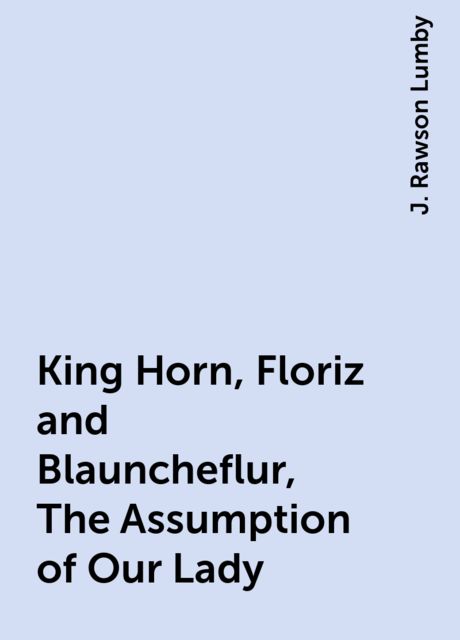 King Horn, Floriz and Blauncheflur, The Assumption of Our Lady, J. Rawson Lumby