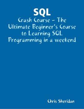 Learn SQL Database Programming In a Weekend, Chris Sheridan