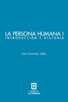 La persona humana parte I. Introducción e Historia, Juan Fernando Sellés