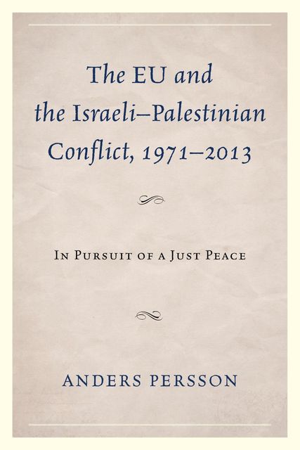The EU and the Israeli–Palestinian Conflict 1971–2013, Anders Persson