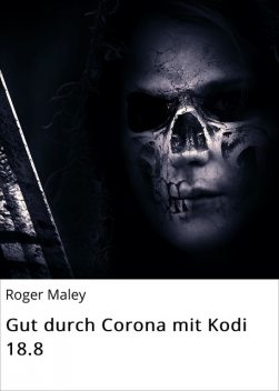 Gut durch Corona mit Kodi 18.8, Roger Maley