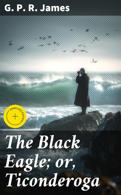 The Black Eagle; or, Ticonderoga, G. P. R. James