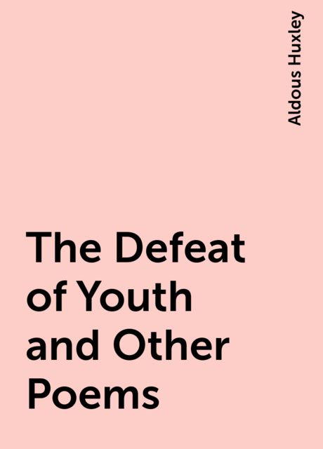 The Defeat of Youth and Other Poems, Aldous Huxley