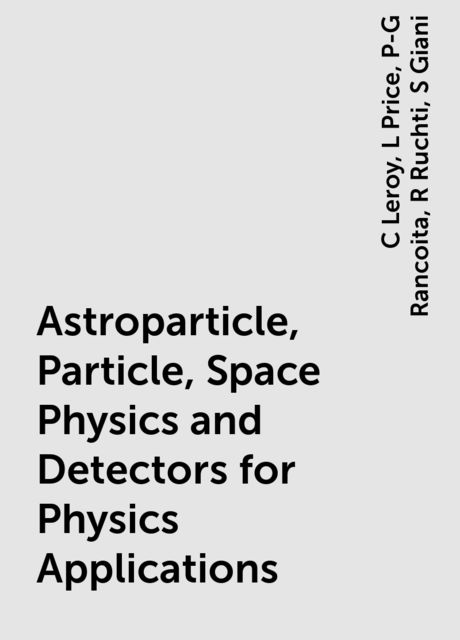 Astroparticle, Particle, Space Physics and Detectors for Physics Applications, C Leroy, L Price, P-G Rancoita, R Ruchti, S Giani