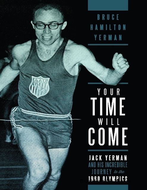 Your Time Will Come: Jack Yerman and His Incredible Journey to the 1960 Olympics, Bruce Hamilton Yerman
