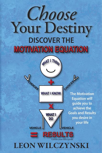 Choose Your Destiny (Discover The Motivation Equation), Leon Wilczynski