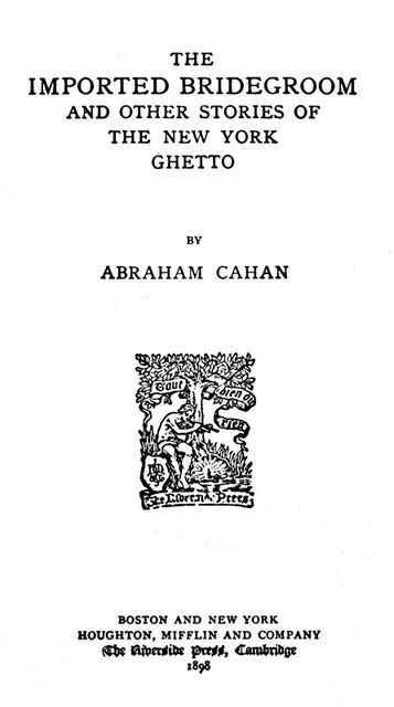 The Imported Bridegroom, and Other Stories of the New York Ghetto, Abraham Cahan