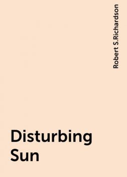 Disturbing Sun, Robert S.Richardson