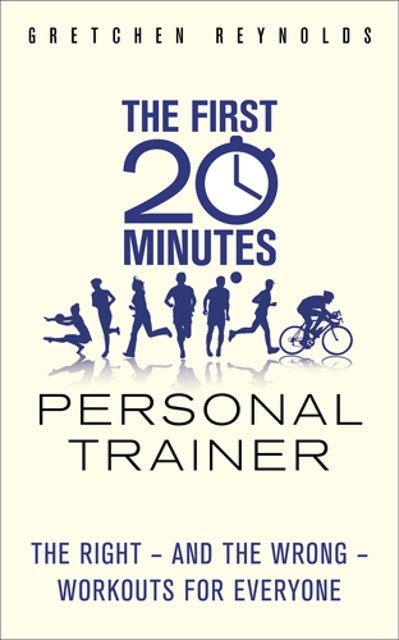 The First 20 Minutes Personal Trainer: The Right – and the Wrong – Workouts for Everyone, Gretchen Reynolds