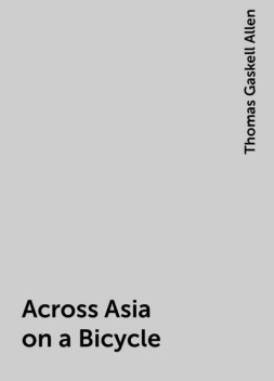 Across Asia on a Bicycle, Thomas Gaskell Allen