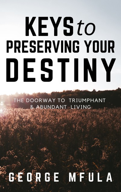 Keys to Preserving Your Destiny, George Mfula