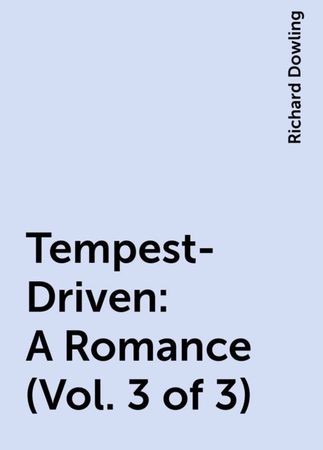 Tempest-Driven: A Romance (Vol. 3 of 3), Richard Dowling