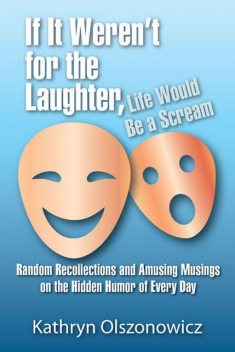 If It Weren't For the Laughter, Life Would Be a Scream, Kathryn Olszonowicz