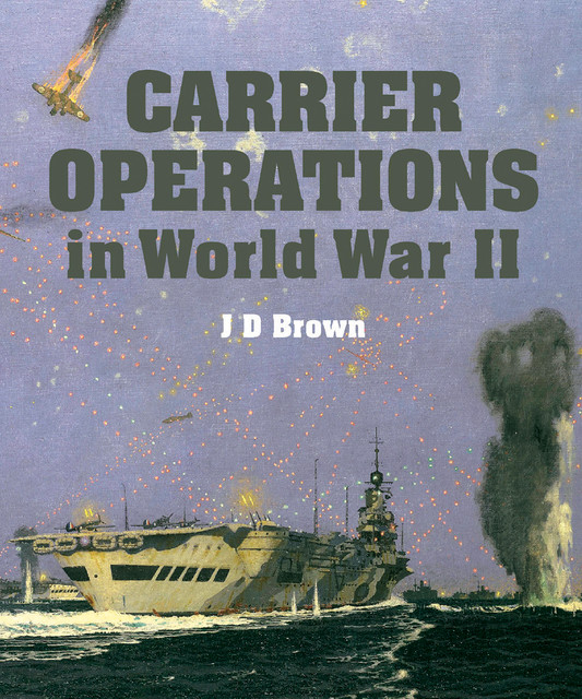 Carrier Operations in World War II, J.D. Brown