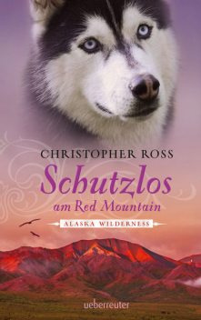 Alaska Wilderness – Schutzlos am Red Mountain (Bd. 4), Christopher Ross