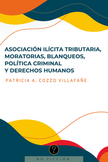 Asociación ilícita tributaria, moratorias, blanqueos, política criminal y derechos humanos, Patricia A. Cozzo Villafañe