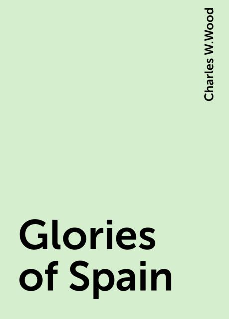 Glories of Spain, Charles W.Wood