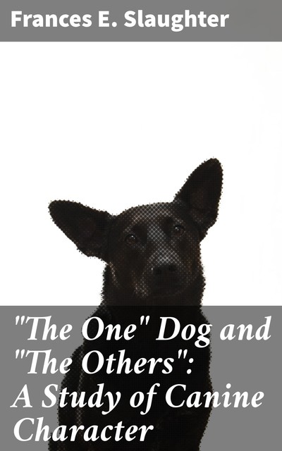 “The One” Dog and “The Others”: A Study of Canine Character, Frances E. Slaughter
