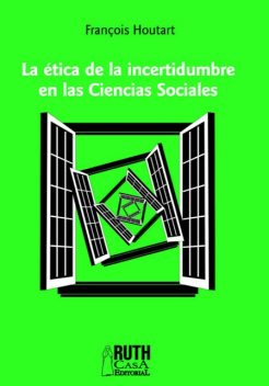 La ética de la incertidumbre en las Ciencias Sociales, François Houtart