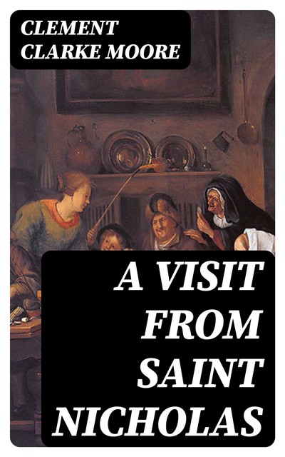 A Visit From Saint Nicholas, Clement Clarke Moore