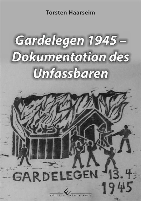Gardelegen 1945 – Dokumentation des Unfassbaren, Torsten Haarseim