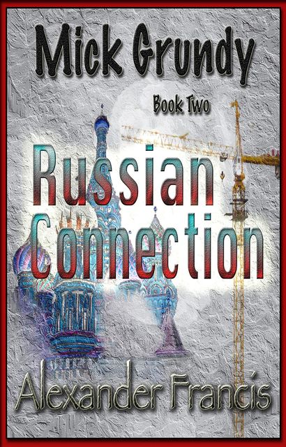The Russian Connection: Mick Grundy Book 2, Alexander Francis