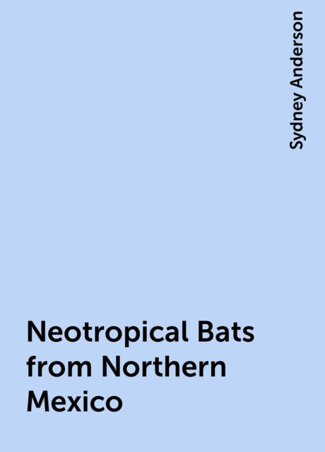 Neotropical Bats from Northern Mexico, Sydney Anderson