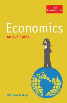 The Economist: Economics: An A-Z Guide, Matthew Bishop