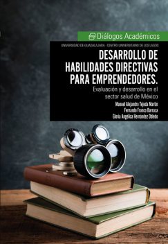 Desarrollo de habilidades directivas para emprendedores, Gloria Angélica Hernández Robledo, Fernando Franco Barraza, Manuel Alejandro Tejeda Martín