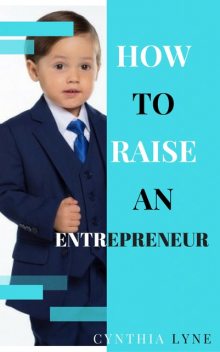 How To Raise An Entrepreneur, Cynthia Lyne