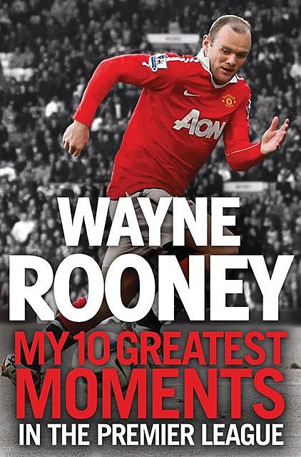 Wayne Rooney: My 10 Greatest Moments in the Premier League, Wayne Rooney