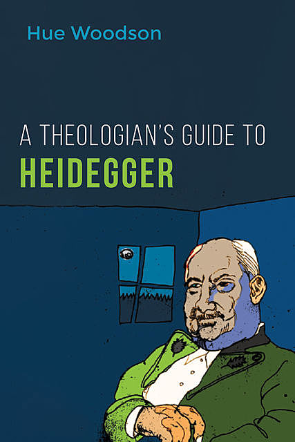 A Theologian’s Guide to Heidegger, Hue Woodson
