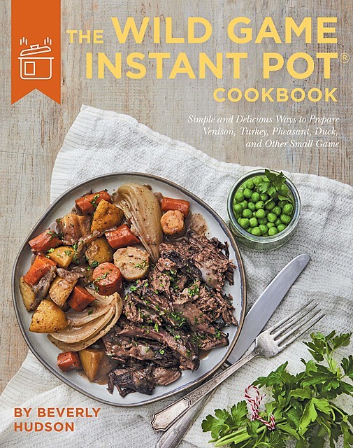 The Wild Game Instant Pot Cookbook, Beverly Hudson