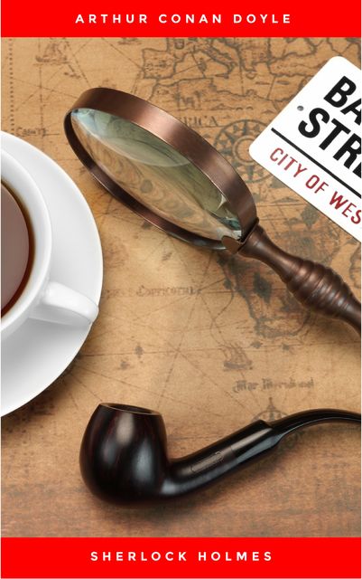 Sherlock Holmes: The Ultimate Collection (4 Novels + 56 Short Stories), Arthur Conan Doyle