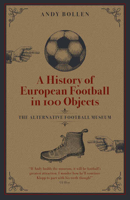 A History of European Football in 100 Objects, Andy Bollen