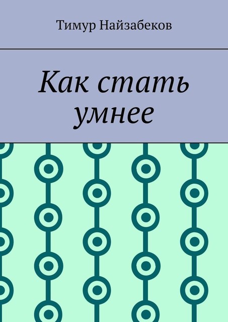 Как стать умнее, Тимур Найзабеков