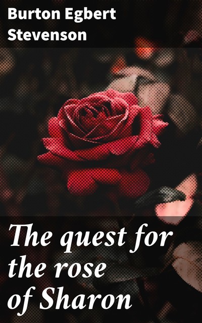 The quest for the rose of Sharon, Burton Egbert Stevenson